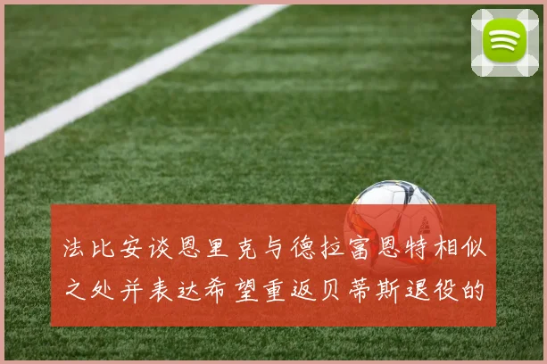 法比安谈恩里克与德拉富恩特相似之处并表达希望重返贝蒂斯退役的愿望